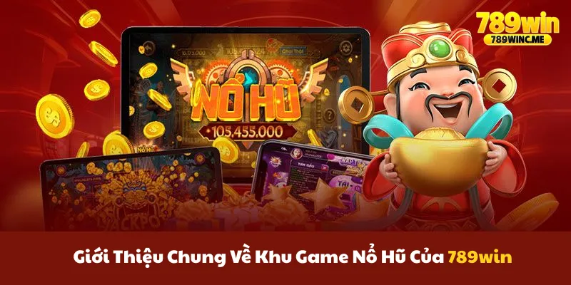 Giới thiệu chung về khu game nổ hũ 789win
