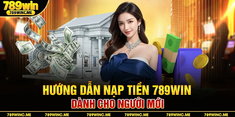 Hướng dẫn nạp tiền 789win dành cho người mới