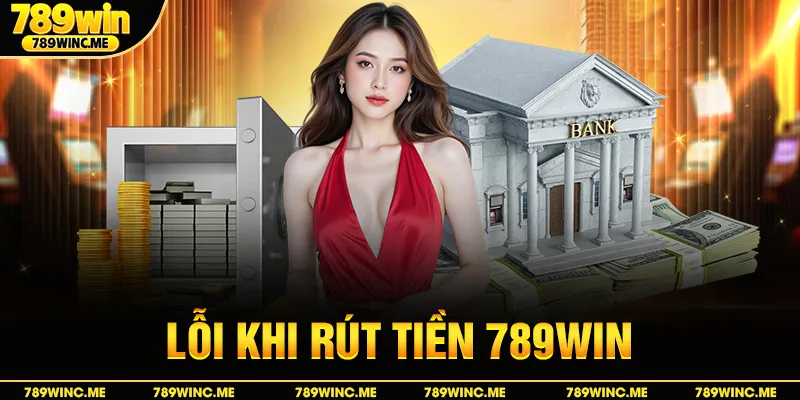 Lỗi khi rút tiền 789win