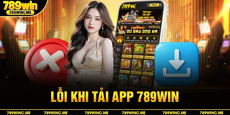 Lỗi khi tải app 789win