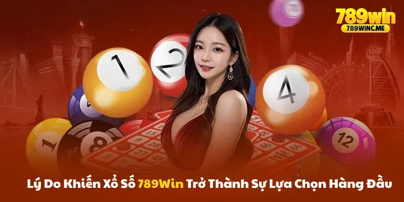 Lý do khiến xổ số 789win trở thành sự lựa chọn hàng đầu