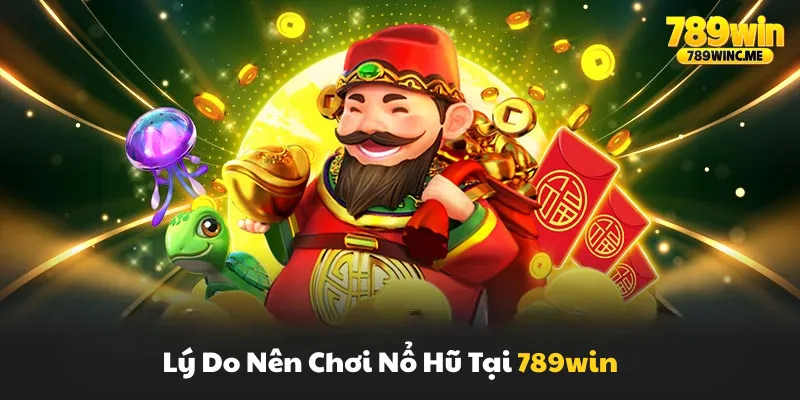 Lý do nên chơi nổ hũ tại 789win