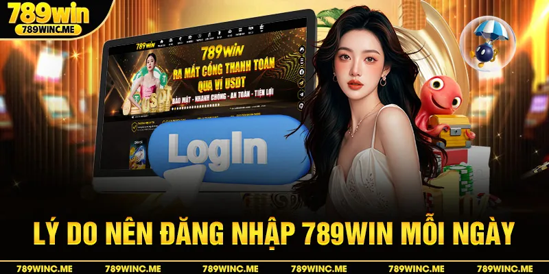 Lý do nên đăng nhập 789win mỗi ngày