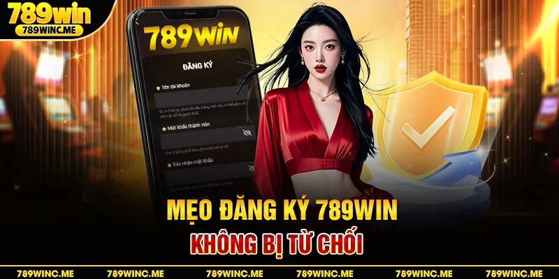 Mẹo đăng ký 789win không bị từ chối