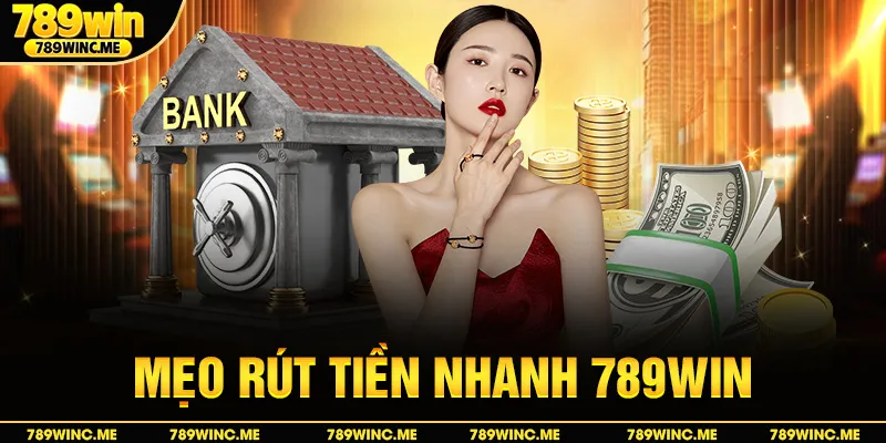 Mẹo rút tiền nhanh 789win