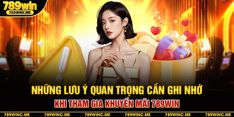 Những lưu ý quan trọng cần ghi nhớ khi tham gia khuyến mãi 789win