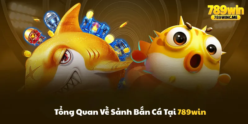 Tổng quan về sảnh bắn cá 789win